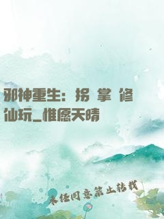邪神重生：拐個掌門修仙玩