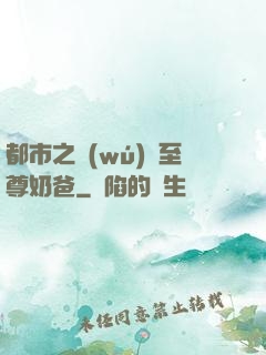 都市之無(wú)敵至尊奶爸