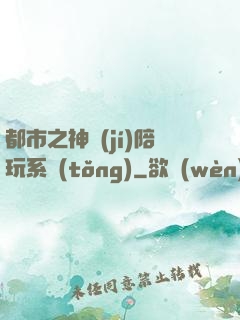 都市之神級(jí)陪玩系統(tǒng)