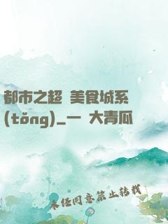 都市之超級美食城系統(tǒng)