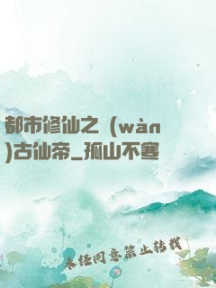 都市修仙之萬(wàn)古仙帝