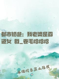 都市奶爸：我老婆是霸道女總裁