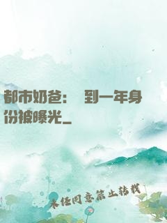 都市奶爸：簽到一年身份被曝光