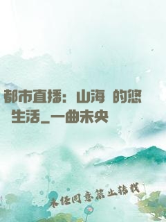 都市直播：山海島的悠閑生活