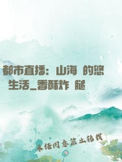 都市直播：山海島的悠閑生活