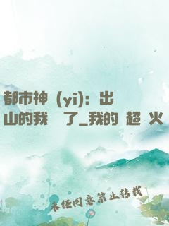 都市神醫(yī)：出山的我無敵了