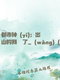 都市神醫(yī)：出山的我無敵了