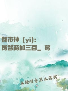 都市神醫(yī)：開局智商加三百