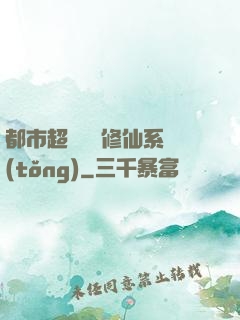 都市超級無敵修仙系統(tǒng)