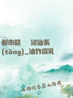 都市超級無敵修仙系統(tǒng)