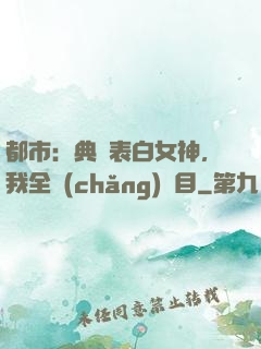 都市：典禮表白女神，我全場(chǎng)矚目