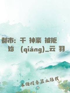 都市：千億神豪從被拒絕開始變強(qiáng)