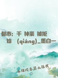 都市：千億神豪從被拒絕開始變強(qiáng)
