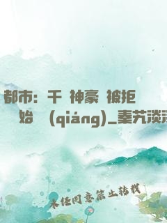 都市：千億神豪從被拒絕開始變強(qiáng)