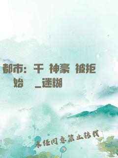 都市：千億神豪從被拒絕開始變強