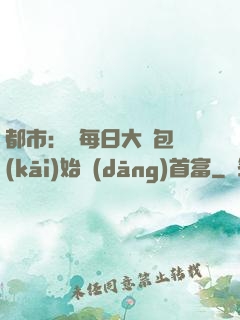 都市：從每日大禮包開(kāi)始當(dāng)首富