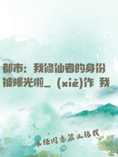 都市：我修仙者的身份被曝光啦
