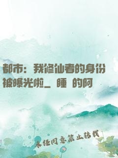 都市：我修仙者的身份被曝光啦
