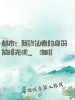 都市：我修仙者的身份被曝光啦