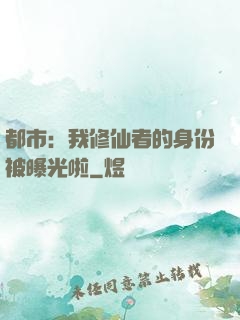都市：我修仙者的身份被曝光啦