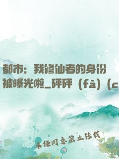 都市：我修仙者的身份被曝光啦