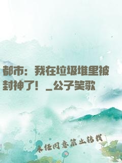 都市：我在垃圾堆里被封神了！