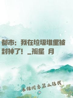 都市：我在垃圾堆里被封神了！