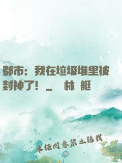 都市：我在垃圾堆里被封神了！
