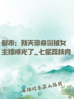 都市：我天帝身份被女主播曝光了