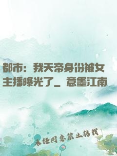 都市：我天帝身份被女主播曝光了