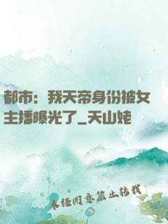 都市：我天帝身份被女主播曝光了