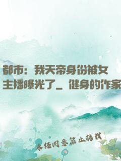 都市：我天帝身份被女主播曝光了