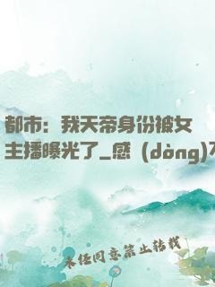 都市：我天帝身份被女主播曝光了