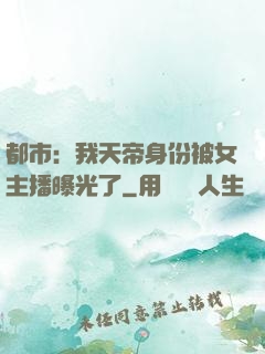 都市：我天帝身份被女主播曝光了