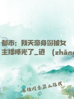 都市：我天帝身份被女主播曝光了