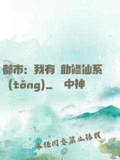 都市：我有輔助修仙系統(tǒng)