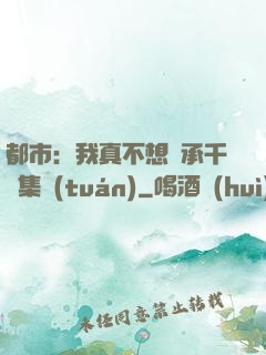 都市：我真不想繼承千億集團(tuán)