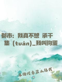 都市：我真不想繼承千億集團(tuán)