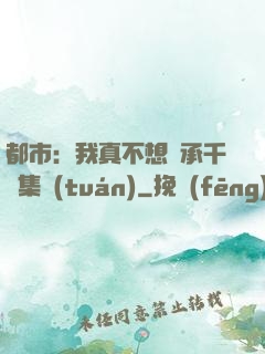 都市：我真不想繼承千億集團(tuán)