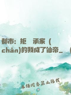 都市：拒絕繼承家產(chǎn)的我成了仙帝