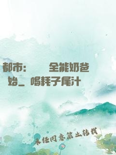 都市：無敵從全能奶爸開始