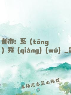 都市：系統(tǒng)讓我強(qiáng)無(wú)敵
