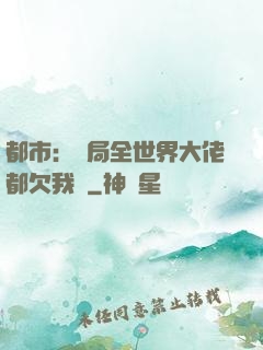都市：開局全世界大佬都欠我錢