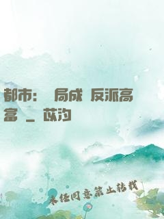 都市：開局成為反派高富帥