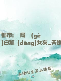 都市：開局撿個(gè)白狐當(dāng)女友