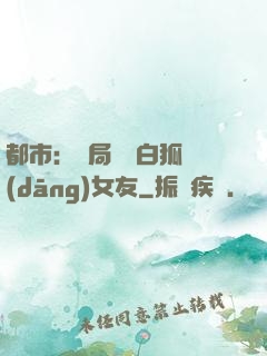 都市：開局撿個白狐當(dāng)女友