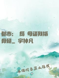 都市：開局繼母逼我捐骨髓