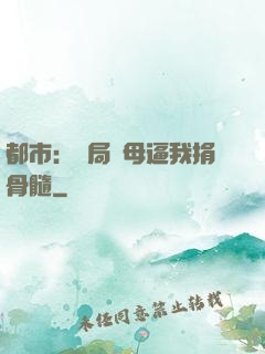 都市：開局繼母逼我捐骨髓