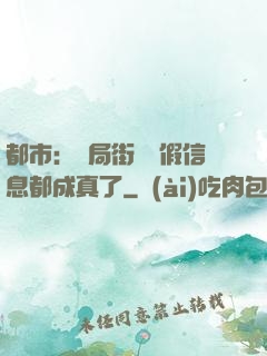 都市：開局街邊虛假信息都成真了