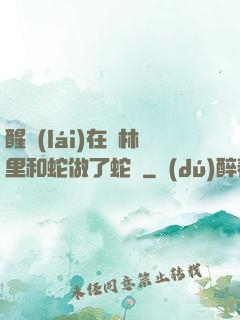 醒來(lái)在叢林里和蛇做了蛇獸
